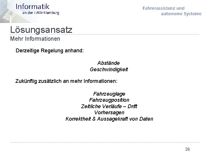 Lösungsansatz Mehr Informationen Derzeitige Regelung anhand: Abstände Geschwindigkeit Zukünftig zusätzlich an mehr Informationen: Fahrzeuglage