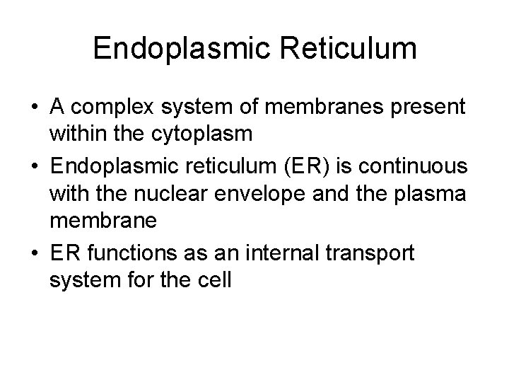 Endoplasmic Reticulum • A complex system of membranes present within the cytoplasm • Endoplasmic