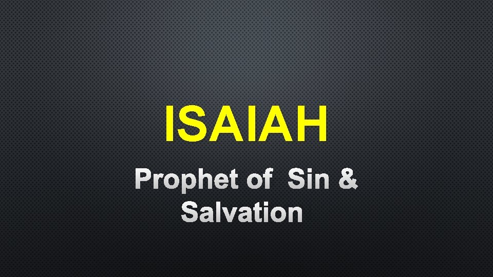 ISAIAH PROPHET OF SIN & SALVATION 