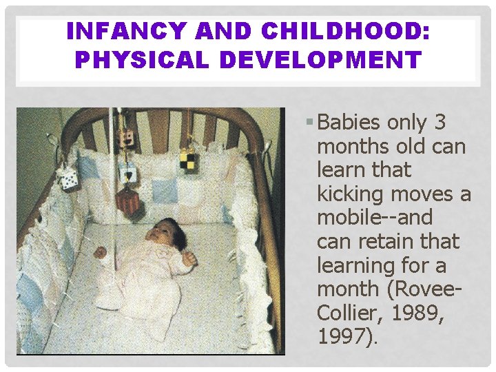 INFANCY AND CHILDHOOD: PHYSICAL DEVELOPMENT § Babies only 3 months old can learn that