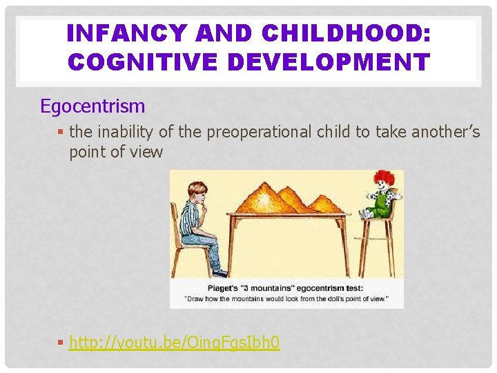 INFANCY AND CHILDHOOD: COGNITIVE DEVELOPMENT Egocentrism § the inability of the preoperational child to