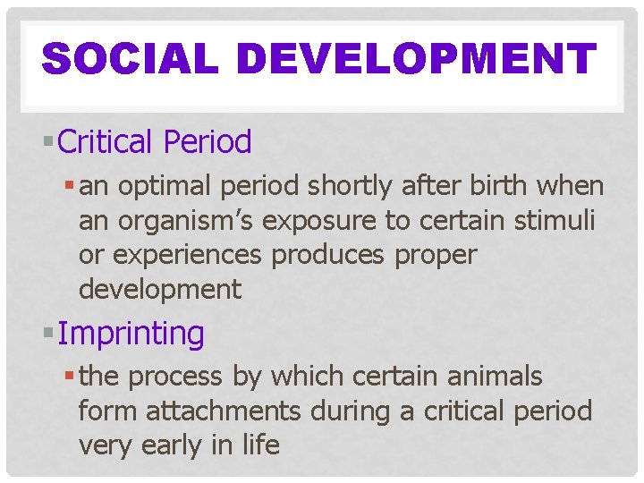 SOCIAL DEVELOPMENT § Critical Period § an optimal period shortly after birth when an