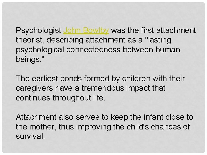 Psychologist John Bowlby was the first attachment theorist, describing attachment as a "lasting psychological