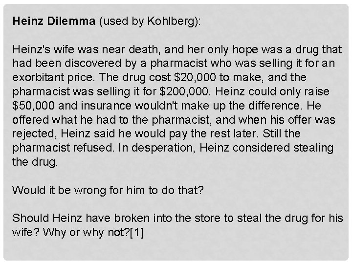 Heinz Dilemma (used by Kohlberg): Heinz's wife was near death, and her only hope