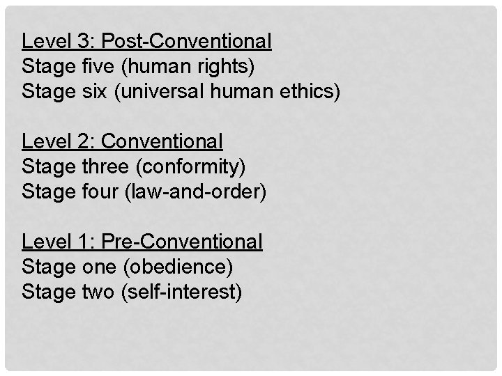 Level 3: Post-Conventional Stage five (human rights) Stage six (universal human ethics) Level 2: