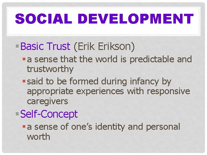 SOCIAL DEVELOPMENT § Basic Trust (Erikson) § a sense that the world is predictable