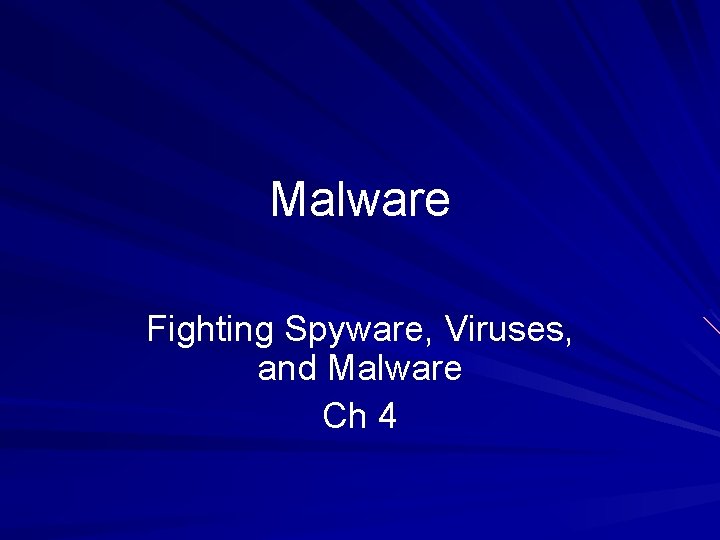 Malware Fighting Spyware, Viruses, and Malware Ch 4 