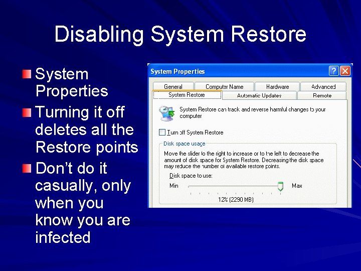 Disabling System Restore System Properties Turning it off deletes all the Restore points Don’t