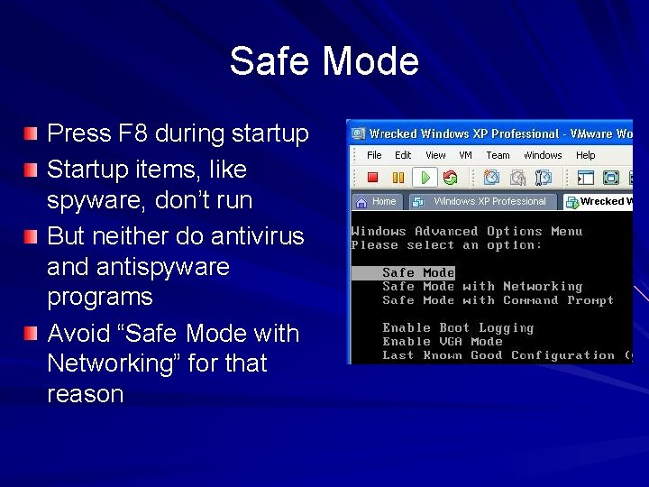 Safe Mode Press F 8 during startup Startup items, like spyware, don’t run But