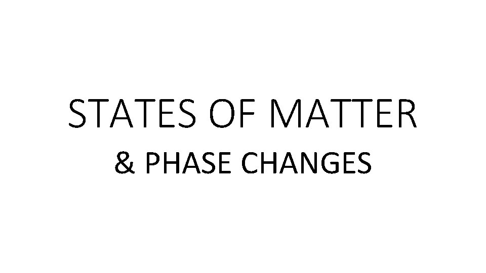 STATES OF MATTER & PHASE CHANGES 