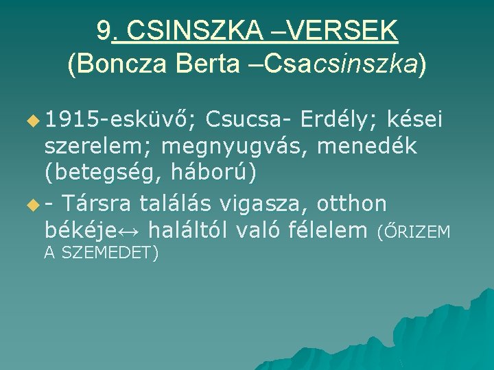 9. CSINSZKA –VERSEK (Boncza Berta –Csacsinszka) u 1915 -esküvő; Csucsa- Erdély; kései szerelem; megnyugvás,