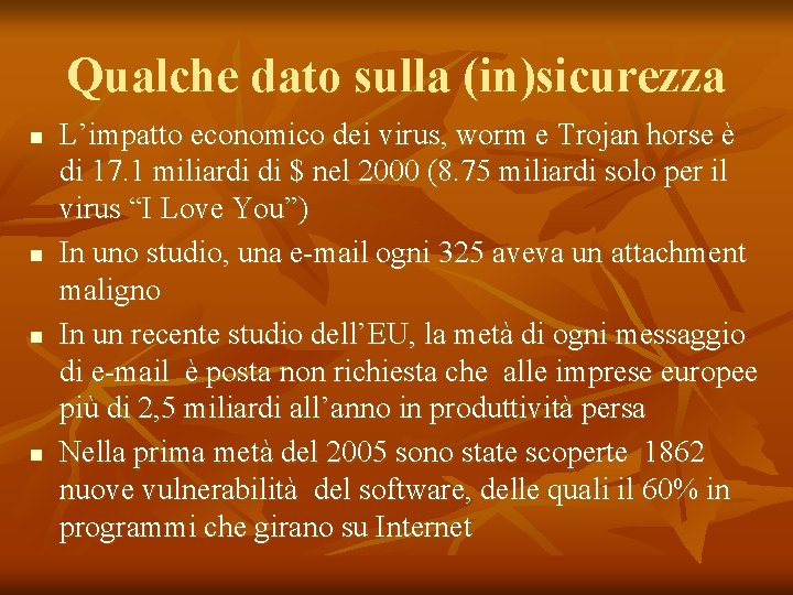 Qualche dato sulla (in)sicurezza n n L’impatto economico dei virus, worm e Trojan horse