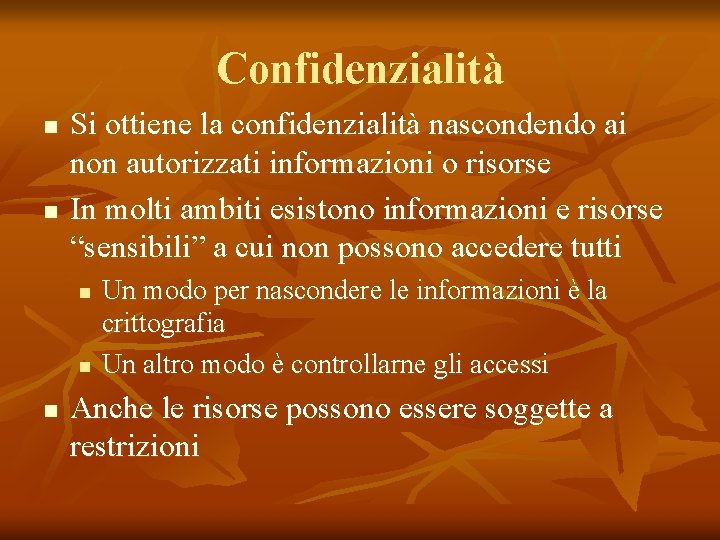 Confidenzialità n n Si ottiene la confidenzialità nascondendo ai non autorizzati informazioni o risorse