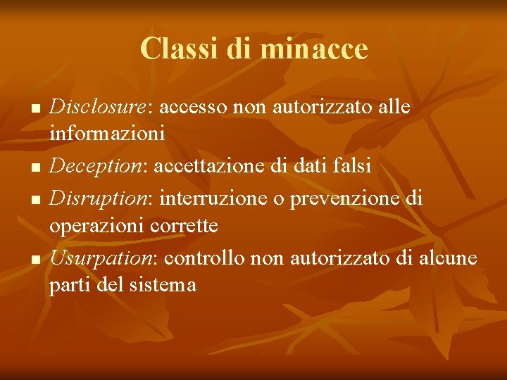 Classi di minacce n n Disclosure: accesso non autorizzato alle informazioni Deception: accettazione di