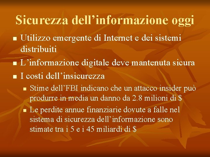 Sicurezza dell’informazione oggi n n n Utilizzo emergente di Internet e dei sistemi distribuiti