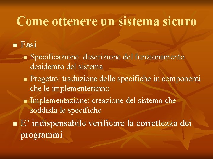 Come ottenere un sistema sicuro n Fasi n n Specificazione: descrizione del funzionamento desiderato