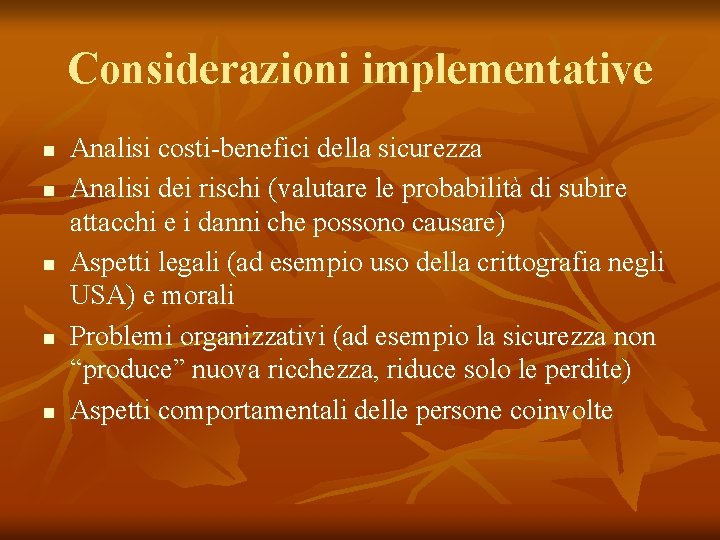 Considerazioni implementative n n n Analisi costi-benefici della sicurezza Analisi dei rischi (valutare le