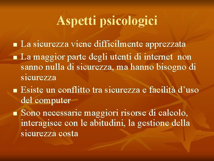 Aspetti psicologici n n La sicurezza viene difficilmente apprezzata La maggior parte degli utenti