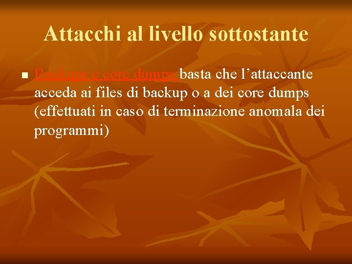 Attacchi al livello sottostante n Backups e core dumps basta che l’attaccante acceda ai