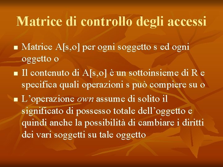 Matrice di controllo degli accessi n n n Matrice A[s, o] per ogni soggetto