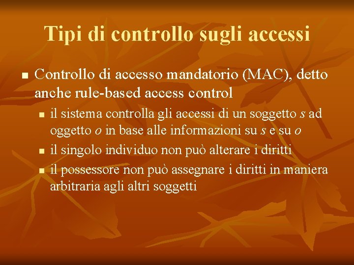 Tipi di controllo sugli accessi n Controllo di accesso mandatorio (MAC), detto anche rule-based