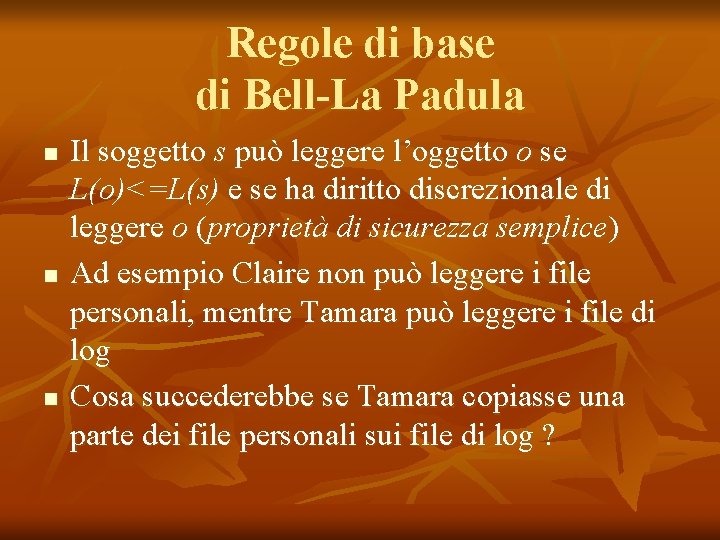 Regole di base di Bell-La Padula n n n Il soggetto s può leggere