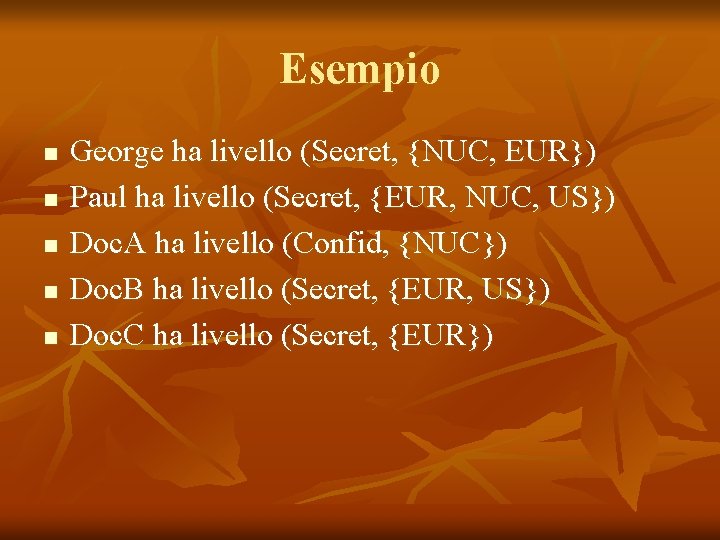 Esempio n n n George ha livello (Secret, {NUC, EUR}) Paul ha livello (Secret,