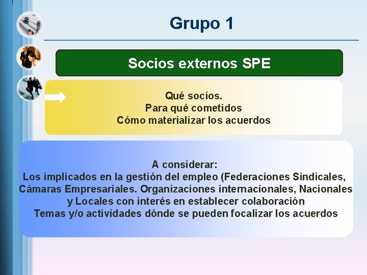 Grupo 1 Socios externos SPE Qué socios. Para qué cometidos Cómo materializar los acuerdos