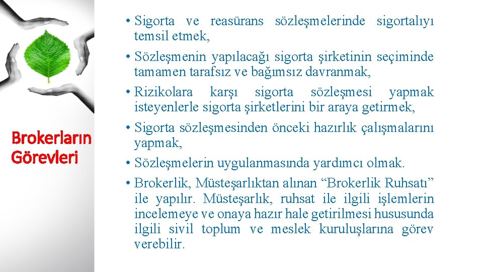 Brokerların Görevleri • Sigorta ve reasürans sözleşmelerinde sigortalıyı temsil etmek, • Sözleşmenin yapılacağı sigorta