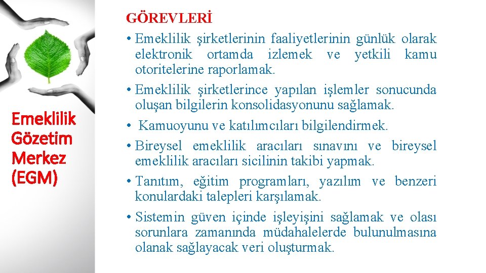 Emeklilik Gözetim Merkez (EGM) GÖREVLERİ • Emeklilik şirketlerinin faaliyetlerinin günlük olarak elektronik ortamda izlemek