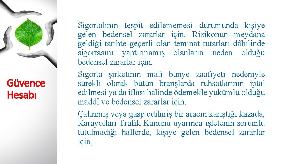 Güvence Hesabı Sigortalının tespit edilememesi durumunda kişiye gelen bedensel zararlar için, Rizikonun meydana geldiği