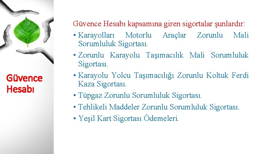 Güvence Hesabı kapsamına giren sigortalar şunlardır: • Karayolları Motorlu Araçlar Zorunlu Mali Sorumluluk Sigortası.