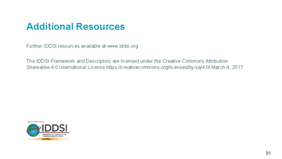 Additional Resources Further IDDSI resources available at www. iddsi. org The IDDSI Framework and