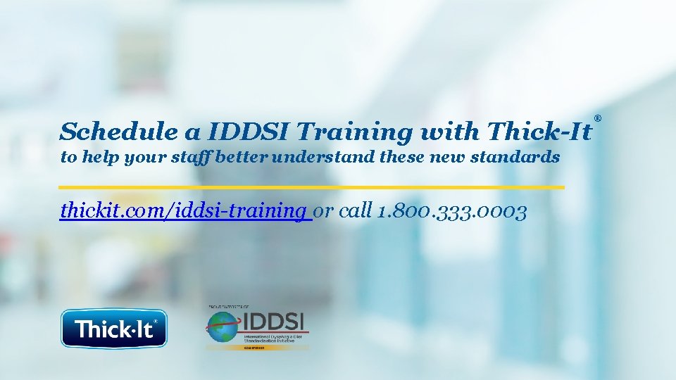 Schedule a IDDSI Training with Thick-It ® to help your staff better understand these