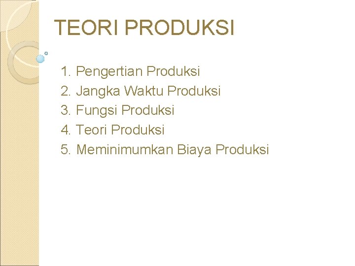 TEORI PRODUKSI 1. Pengertian Produksi 2. Jangka Waktu Produksi 3. Fungsi Produksi 4. Teori