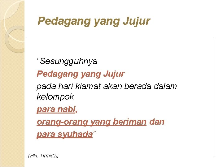 Pedagang yang Jujur “Sesungguhnya Pedagang yang Jujur pada hari kiamat akan berada dalam kelompok