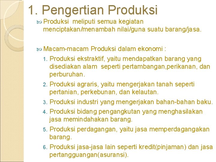 1. Pengertian Produksi meliputi semua kegiatan menciptakan/menambah nilai/guna suatu barang/jasa. Macam-macam 1. 2. 3.