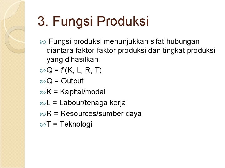 3. Fungsi Produksi Fungsi produksi menunjukkan sifat hubungan diantara faktor-faktor produksi dan tingkat produksi