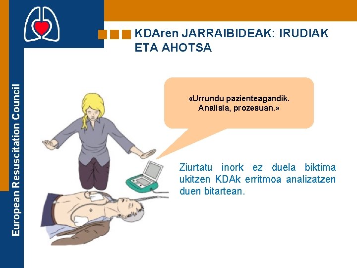 European Resuscitation Council KDAren JARRAIBIDEAK: IRUDIAK ETA AHOTSA «Urrundu pazienteagandik. Analisia, prozesuan. » Ziurtatu