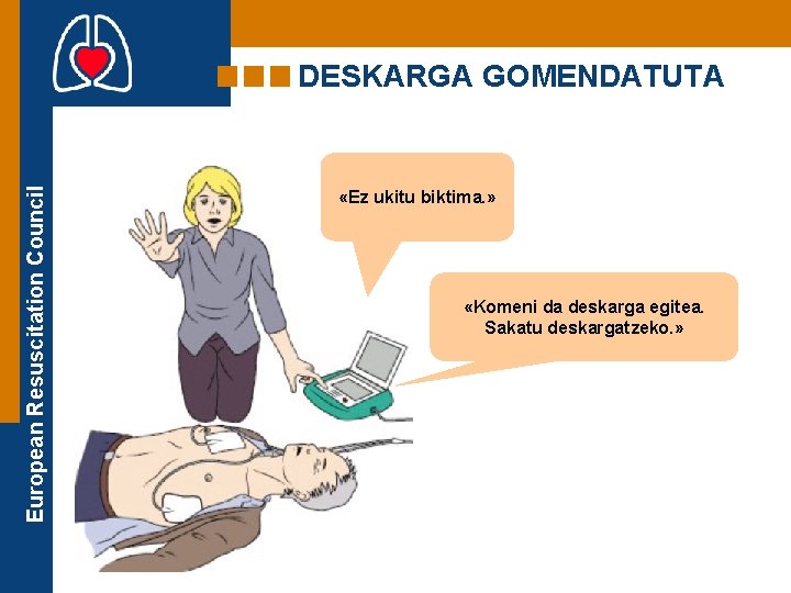 European Resuscitation Council DESKARGA GOMENDATUTA «Ez ukitu biktima. » «Komeni da deskarga egitea. Sakatu