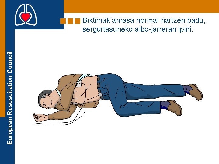 European Resuscitation Council Biktimak arnasa normal hartzen badu, sergurtasuneko albo-jarreran ipini. 