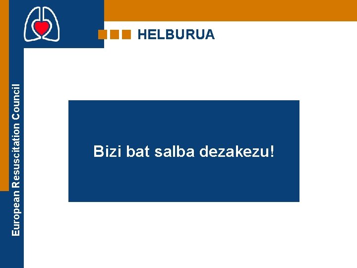 European Resuscitation Council HELBURUA Bizi bat salba dezakezu! 