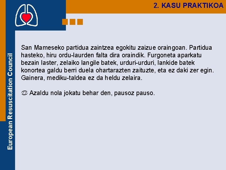 European Resuscitation Council 2. KASU PRAKTIKOA San Mameseko partidua zaintzea egokitu zaizue oraingoan. Partidua