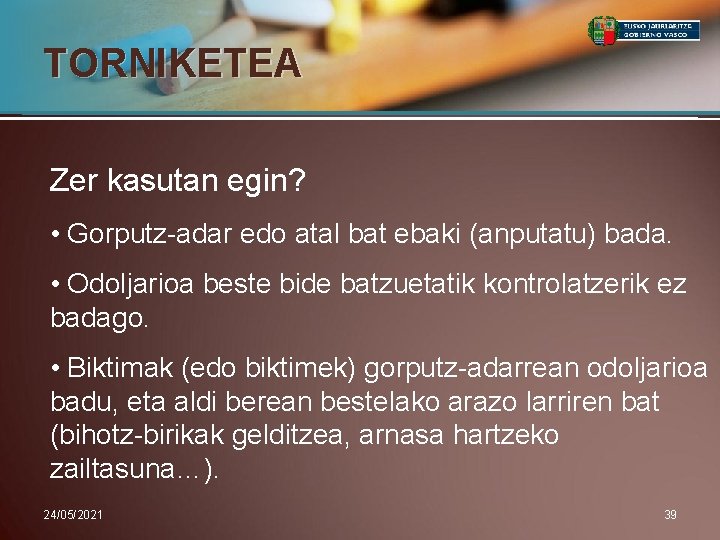 TORNIKETEA Zer kasutan egin? • Gorputz-adar edo atal bat ebaki (anputatu) bada. • Odoljarioa