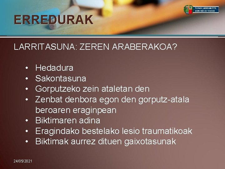 ERREDURAK LARRITASUNA: ZEREN ARABERAKOA? • • Hedadura Sakontasuna Gorputzeko zein ataletan den Zenbat denbora