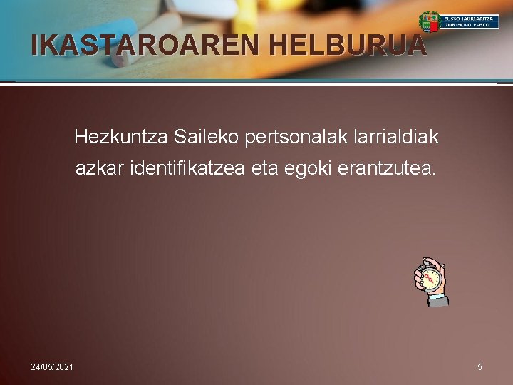 IKASTAROAREN HELBURUA Hezkuntza Saileko pertsonalak larrialdiak azkar identifikatzea eta egoki erantzutea. 24/05/2021 5 