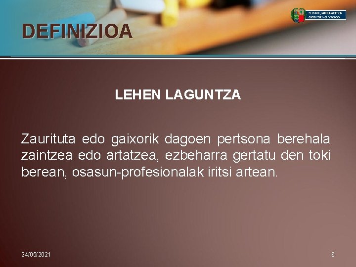 DEFINIZIOA LEHEN LAGUNTZA Zaurituta edo gaixorik dagoen pertsona berehala zaintzea edo artatzea, ezbeharra gertatu