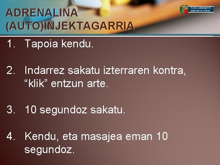 ADRENALINA (AUTO)INJEKTAGARRIA 1. Tapoia kendu. 2. Indarrez sakatu izterraren kontra, “klik” entzun arte. 3.