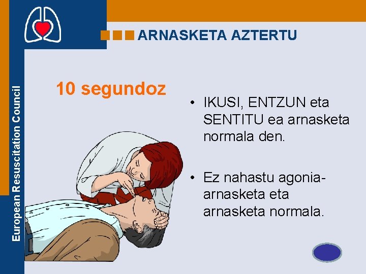 European Resuscitation Council ARNASKETA AZTERTU 10 segundoz • IKUSI, ENTZUN eta SENTITU ea arnasketa