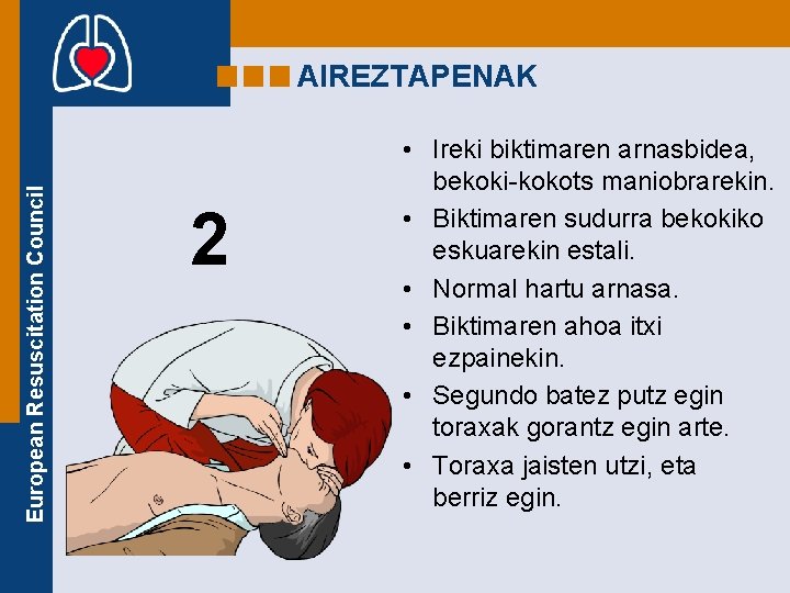 European Resuscitation Council AIREZTAPENAK 2 • Ireki biktimaren arnasbidea, bekoki-kokots maniobrarekin. • Biktimaren sudurra